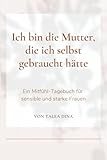 Ich bin die Mutter, die ich selbst gebraucht hätte -Ein Buch über Mutterschaft, Grenzen und echte Stärke: Ein ehrliches Mutmach-Buch für Mütter sensibler Kinder