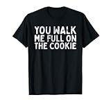 You Walk Me Full On The Cookie ironisch Denglisch Spaß T-Shirt