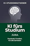 KI fürs Studium – Jura: Der umfassende Studienratgeber für Jurastudierende: Wie Sie Künstliche Intelligenz fundiert und praxisnah für Lernstress, Hausarbeiten, ... nutzen (KI-Studienratgeber 5)
