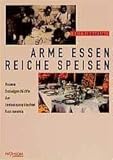 Arme Essen - Reiche Speisen: Neuere Sozialgeschichte der zentraleuropäischen Gastronomie