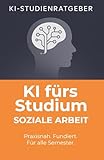 KI fürs Studium: Soziale Arbeit: Wie du mit ChatGPT Hausarbeiten schneller schreibst, Gespräche trainierst und dein Studium digital meisterst – der ... (KI-Studienratgeber, Band 8)