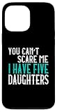 You Can't Scare Me I Have 5 Daughters Fünf Töchter Hülle für iPhone 13 Pro Max