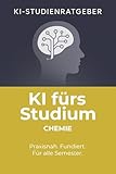 KI fürs Studium – Chemie: Praxisorientierte Anleitung für den verantwortungsvollen Einsatz von Künstlicher Intelligenz im Chemie-Studium (KI-Studienratgeber 11)