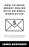 How to Make Money Online With an Email Newsletter: 12 Ways to Turn Your Newsletter Into a Money-Making Machine