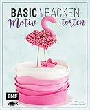 Basic Backen – Motivtorten: Grundlagen & Rezepte für Kindergeburtstage, Partys und andere Feste