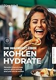 Die Wahrheit über Kohlenhydrate: Neueste Erkenntnisse, warum sie so wichtig sind und wie sie wirken (erpse Bibliothek 1)