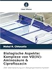 Biologische Aspekte: Komplexe von VO(IV)-Aminosäure & Ciprofloxacin: DNA-Wechselwirkung von Übergangsmetallkomplexen