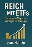 Reich mit ETFs: Der einfache Weg zum Vermögen für Einsteiger (Finanzwissen für Privatanleger, Band 1)