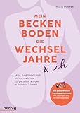 Mein Beckenboden, die Wechseljahre und ich: Aktiv, funktional und sicher - wie die Körpermitte wieder in Balance kommt. Das ganzheitliche Trainingsprogramm mit Übungen und Ernährungstipps