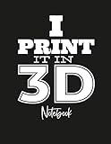 I Print It in 3D Notebook: Notizbuch 3D Druck - Deine Notizen für den 3D Drucker