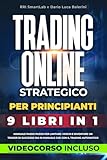 Trading Online Strategico per Principianti - 9 Libri in 1: Manuale Passo-Passo per Limitare i Rischi e Diventare un Trader di Successo sia In Manuale che con il Trading Automatico