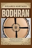 BODHRAN: Master the Traditional Irish Drum with Techniques, Tips, and Rhythms for Beginners to Advanced Players – Guide to Playing, Tuning, and Maintaining Your Bodhran