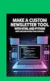 MAKE A CUSTOM NEWSLETTER TOOL WITH HTML AND PYTHON: Write and Sell Without Paid Platforms