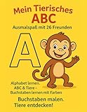 Mein Tierisches ABC – Ausmalspaß mit 26 Freunden. Alphabet lernen.: ABC & Tiere – Buchstaben lernen mit Farben. Buchstaben malen, Tiere entdecken! ... Staunen (Kindergeschichten & Kinderbücher)