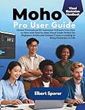 Moho Pro 14 User Guide: Complete Step by Step Instructional Manual Teaching Vector Drawing Smart Bones and 2D Development Using This Professional Animation Software for PC and MacOS