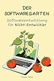 Der Softwaregarten: Softwareentwicklung für Nicht-Entwickler