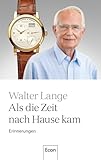 Als die Zeit nach Hause kam: Erinnerungen | Die Geschichte einer der bekanntesten deutschen Manufakturen für Luxusuhren