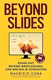 Beyond Slides: Stand out, become irreplaceable, and win big in consulting