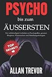 Psycho bis zum Äußersten: Der vollständigste Leitfaden zu Psychopathie, genauer Diagnose, Warnzeichen und Handlungsstrategien (Psychopathen, soziopath, dunkle triade, Narzissmus, Band 1)