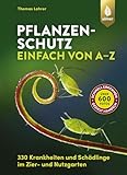 Pflanzenschutz einfach von A bis Z: 330 Krankheiten und Schädlinge im Zier- und Nutzgarten. Über 600 Fotos: schnell erkennen, gezielt handeln