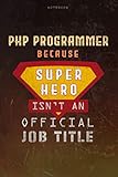 Notebook Php Programmer Because Superhero Isn't An Official Job Title Working Cover Lined Journal: Planning, A Blank, 6x9 inch, Over 100 Pages, Money, Work List, Journal, Goal