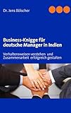 Business-Knigge für deutsche Manager in Indien: Verhaltensweisen verstehen und Zusammenarbeit erfolgreich gestalten