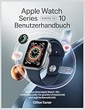 Apple Watch Series 10 Benutzerhandbuch: Meistere deine Apple Watch – Der vollständige Leitfaden für Gesundheit, Produktivität und tägliche Konnektivität
