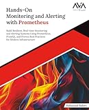 Hands-On Monitoring and Alerting with Prometheus: Build Resilient, Real-time Monitoring and Alerting Systems Using Prometheus, PromQL, and Proven Best ... Engineer — Monitoring & Ops, Band 1)