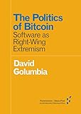 The Politics of Bitcoin: Software as Right-Wing Extremism (Forerunners: Ideas First)
