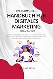 Das Ultimative Handbuch für Digitales Marketing für Anfänger: Ein umfassender Leitfaden zur Nutzung von SEO, PPC, E-Mail, Social Media und Content-Marketing, um Ihr Online-Geschäft auszubauen