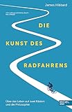 Die Kunst des Radfahrens: Über das Leben auf zwei Rädern und die Philosophie (Shortlist British Sportsbook Award)