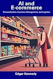 AI and E-commerce: Personalization, Inventory Management, and Logistics