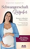 Schwangerschaft Ratgeber - Bestens vorbereitet Mama werden: Schwangerschaft Tipps von A bis Z & worauf Sie als Schwangere unbedingt achten sollten. Mit wichtigen Schwangerschaft Checklisten