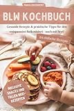 BLW Kochbuch & Ratgeber: 84 gesunde Rezepte & praktische Tipps für den entspannten Beikoststart- auch mit Brei!