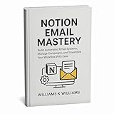 NOTION EMAIL MASTERY: Build Automated Email Systems, Manage Campaigns, and Streamline Your Workflow With Ease (The Digital Mastery Collection Book 13) (English Edition)