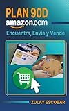 Plan 90D Amazon: Encuentra, Envía y Vende: La guía práctica y definitiva para lanzar tu tienda en Amazon, optimizar cada paso del proceso y comenzar a ... éxito en 90 días o menos (Spanish Edition)