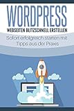 WordPress - Webseiten blitzschnell erstellen: Sofort erfolgreich starten mit Tipps aus der Praxis