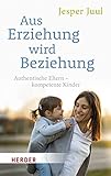 Aus Erziehung wird Beziehung: Authentische Eltern – kompetente Kinder (HERDER spektrum)