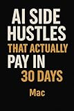 AI SIDE HUSTLES THAT ACTUALLY PAY IN 30 DAYS (English Edition)
