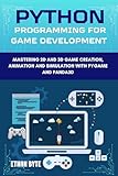 Python Programming For Game Development: Mastering 2D And 3D Game Creation, Animation And Simulation With Pygame And Panda3D (MASTERY TECH COMPENDIUM) (English Edition)
