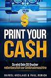 3D Druck: Geld verdienen mit dem geilsten Hobby der Welt - Print Your Cash: So wird Dein 3D Drucker nebenberuflich zur Gelddruckmaschine