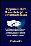 Happrun Native Bluetooth-Projektor Benutzerhandbuch: Unabhängiger Anfängerleitfaden zur Einrichtung und Fehlerbehebung eines ... Heimkino und die Verwendung im Freien