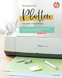 So einfach ist Plotten mit dem Cricut Maker: Erste Schritte, Design Space, Materialien, Schritt für Schritt Anleitungen inkl. Dateien zum Download (Starten mit Cricut)