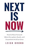 Next Is Now: How to Move Forward When Disruption, Doubt, and Discomfort Hit All at Once. (English Edition)
