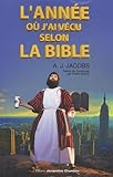 L'Année où j'ai vécu selon la Bible: Ou l'humble quête d'un homme qui chercha à suivre la bible aussi littéralement que possible (EDITIONS JACQUELINE CHAMBON)