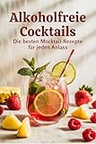 Alkoholfreie Cocktails – Die besten Mocktail-Rezepte für jeden Anlass I 50 Rezepte für die nächste Party