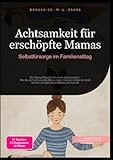 Achtsamkeit für erschöpfte Mamas: Selbstfürsorge im Familienalltag: Der Mama Ratgeber für mehr Gelassenheit - Wie du als hochsensible Mama deine ... Mama sein kannst (Mutterschaft (DE))