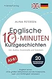 Englische 10-Minuten Kurzgeschichten: Englisch lernen ohne großen Zeitaufwand und die Aussprache, Lese- und Hörfähigkeit verbessern (mit 20 zweisprachigen Geschichten, Audios, Grammatik und Vokabeln)