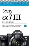 Sony Alpha 7 III Pocket Guide: Die wichtigsten Einstellungen und Tipps zur Kamera (inkl. Bildrezepte)