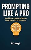Prompting Like a Pro: A guide to creating effective AI prompts for ecommerce (English Edition)